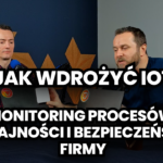 Jak wdrożyć IoT: Monitoring procesów, wydajności i bezpieczeństwa firmy