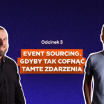 Event sourcing. Gdyby tak cofnąć tamte zdarzenia