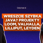 Wreszcie szybka Java? Projekty Loom, Valhalla, Lilliput, Leyden